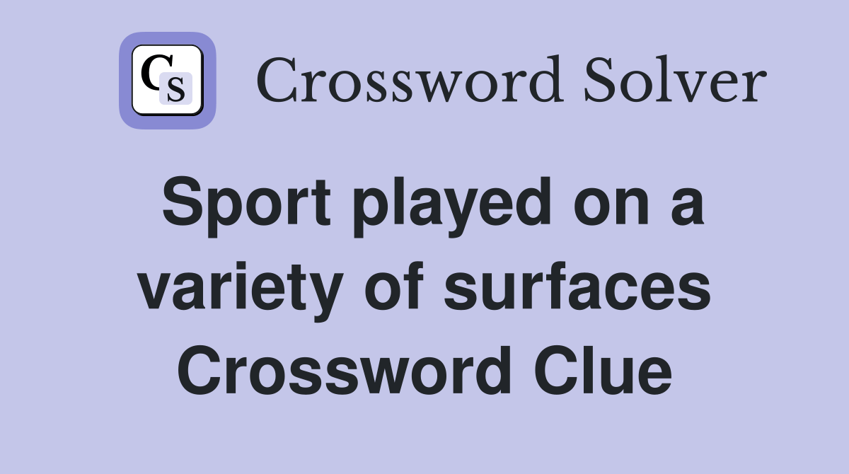 Sport played on a variety of surfaces Crossword Clue Answers